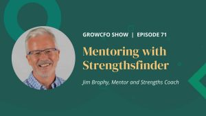 Jim Brophy is a mentor and an accredited Gallup Strengthsfinder 2.0 coach. He explains Strengthsfinder to Kevin Appleby on the GrowCFO Show